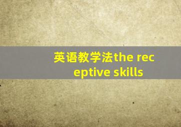 英语教学法the receptive skills